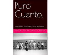 Puro Cuento.: Entrte crónicas, aulas, dichos y la sala de maestros.