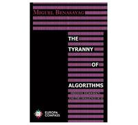 Miguel Benasayag The Tyranny of Algorithms (Tascabile)