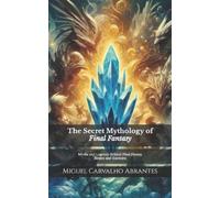 Miguel Carvalho Abrantes The Secret Mythology of Final Fantasy (Tascabile)