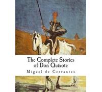 Miguel De Cervantes The Complete Stories of Don Quixote (Tascabile)