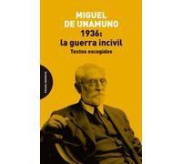 Miguel de Unamuno 1936: la guerra incivil: Textos escogidos