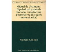 Miguel de Unamuno: Bipolaridad y sintesis ficcional : una lectura posmoderna (Estudios universitarios) (Spanish Edition)