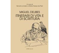 Miguel Delibes. Itinerari di vita e di scrittura - Londero Renata, De Pier...