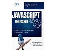 Miguel Farmer Rafae JavaScript Unleashed Build Interactive Web Apps (Tascabile)