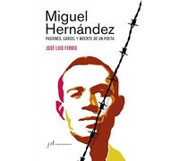 Miguel Hernández (Edición corregida y aumentada): Pasiones, cárcel y muerte de un poeta