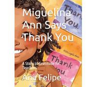 Miguelina Ann Says Thank You: A Story of Gratitude for Teachers