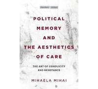 Mihaela Mihai Political Memory and the Aesthetics of Care (Copertina rigida)