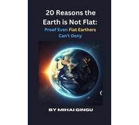 Mihai Gingu 20 Reasons the Earth is Not Flat (Tascabile)