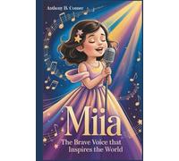 MIIA:THE BRAVE VOICE THAT INSPIRES THE WORLD: A Biography Story for Kids About Music, Courage,and Kindness