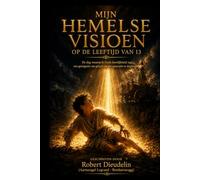 MIJN HEMELSE VISIE OP 13-JARIGE LEEFTIJD: De dag dat ik de heerlijkheid van God zag: een getuigenis van geloof om de opkomende generatie te inspireren