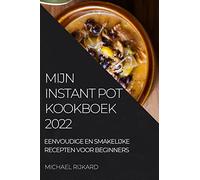 MIJN INSTANT POT KOOKBOEK: EENVOUDIGE EN SMAKELIJKE RECEPTEN VOOR BEGINNERS