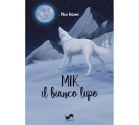 Mik. Il bianco lupo. Ediz. illustrata