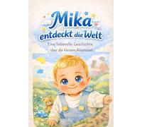 Mika entdeckt die Welt: Eine liebevolle Geschichte über die kleinen Abenteuer