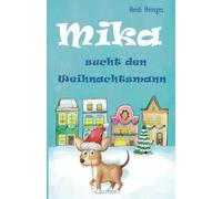 Mika sucht den Weihnachtsmann: Eine Weihnachtsgeschichte für große, kleine, alte und junge Hundemenschen
