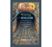 Mikael D. Wolfe Watering the Revolution (Copertina rigida)