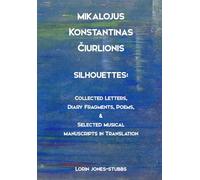 Mikalojus Konstantinas Čiurlionis, Silhouettes: Collected Letters, Diary Fragments, Poems, and Musical Manuscripts in Translation