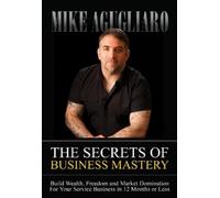 Mike Agugliaro The Secrets of Business Mastery (Tascabile)