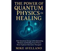 Mike Avellano The Power of Quantum Physics in Healing (Tascabile)