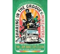Sharing in the Groove: The Untold Story of the '90s Jam Band Explosion and the Scene That Followed