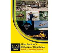 Mike Becker's Helicopter Handbook Volume 2: Advanced Handling for Helicopter Pilots and Instructors