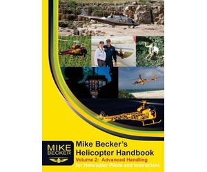 Mike Becker's Helicopter Handbook Volume 2: Advanced Handling for Helicopter Pilots and Instructors