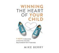 Mike Berry Winning the Heart of Your Child (Tascabile)