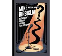 MIKE BIRBIGLIA BIOGRAPHY: A Comedian’s Journey Through Fear and Funny