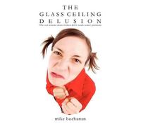 Mike Buchanan The Glass Ceiling Delusion (Tascabile)