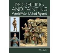 Mike Butler Modelling and Painting World War I Allied Figures (Tascabile)