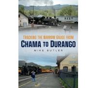 Mike Butler Tracking the Narrow Gauge from Chama to Durango (Tascabile)