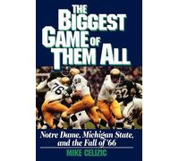 Mike Celizic BIGGEST GAME OF THEM ALL: NOTRE DAME, MICHIGAN STA (Tascabile)