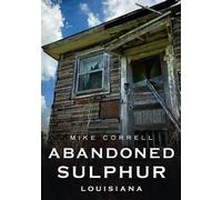 Mike Correll Abandoned Sulphur, Louisiana (Tascabile) America Through Time