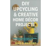 Mike D Harding DIY Upcycling & Creative Home Décor Projects (Tascabile)