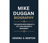 MIKE DUGGAN BIOGRAPHY: THE MAYOR WHO REBUILT A CITY AND INSPIRED A MOVEMENT