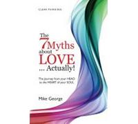 Mike George 7 Myths about Love...Actually The - The Journey from yo (Tascabile)