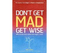Mike George Don`t Get MAD Get Wise - Why no one ever makes you angry (Tascabile)