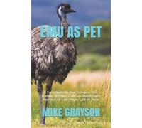 EMU AS PET: A Total Guide On How To House, Diet, Feeding, Breeding, Common Health Issues And How To Take Proper Care Of Them