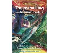 Mike Hellwig Traumaheilung durch Radikale Erlaubnis (Tascabile)