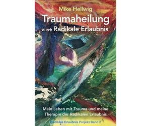 Mike Hellwig Traumaheilung durch Radikale Erlaubnis (Tascabile)