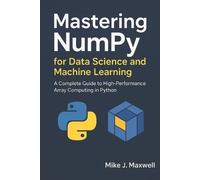 Mike J Maxwell Mastering NumPy for Data Science and Machine Learning (Tascabile)