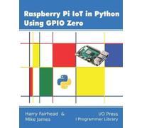 Mike James Harry Fairhead Raspberry Pi IoT In Python Using GPIO Zero (Tascabile)