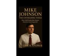 Mike Johnson: The Unyielding Voice How bold leadership shapes America’s turning point