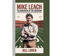 Mike Leach: The Maverick of the Gridiron: How One Coach Transformed Football with Unconventional Genius