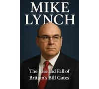 Mike Lynch: The Rise and Fall of Britain's Bill Gates