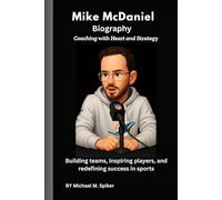 Mike McDaniel Biography: Coaching with Heart and Strategy: Building teams, inspiring players, and redefining success in sports