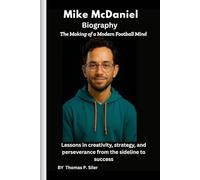 Mike McDaniel Biography: The Making of a Modern Football Mind: Lessons in creativity, strategy, and perseverance from the sideline to success