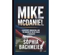 MIKE MCDANIEL: Leadership, Innovation, and the Making of an NFL Coach - A Biography