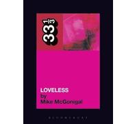 Mike McGonigal My Bloody Valentine's Loveless (Tascabile) 33 1/3