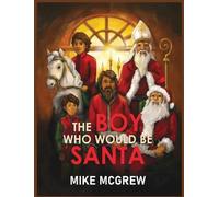 Mike McGrew The Boy Who Would Be Santa (Copertina rigida)