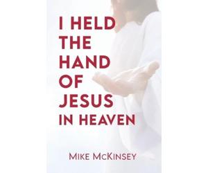 Mike McKinsey I Held the Hand of Jesus in Heaven (Tascabile)
